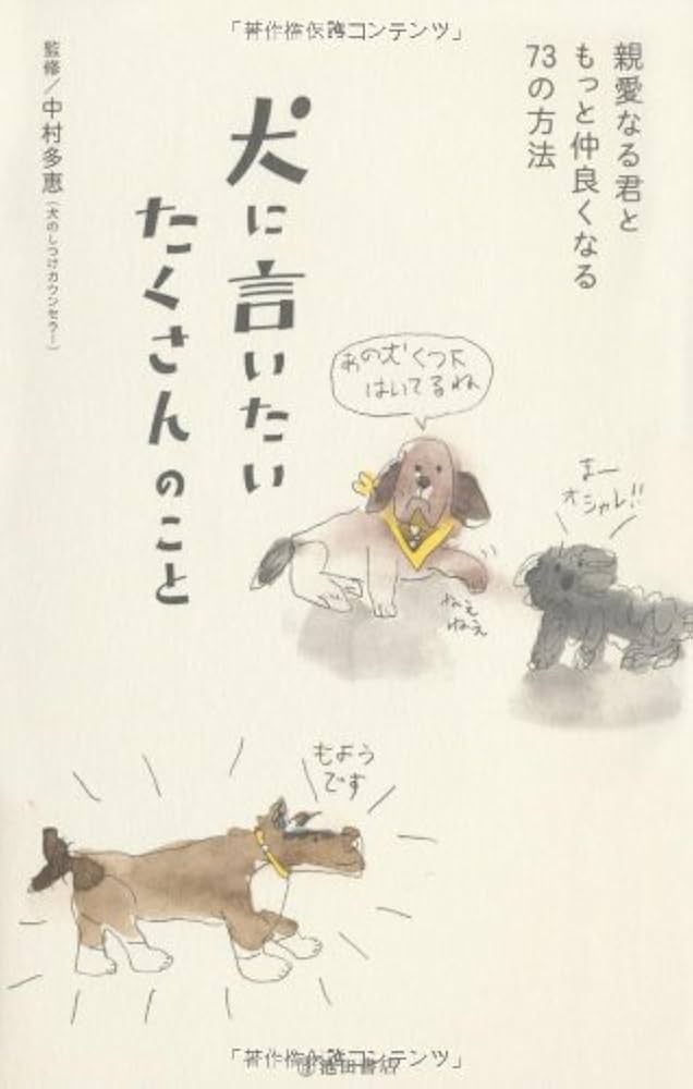 もっと犬に言いたいたくさんのこと : 君の「?」な行動に惑わされず、楽しむため… 犬に言いたいたくさんのこと-親愛なる君ともっと仲良くなる73の